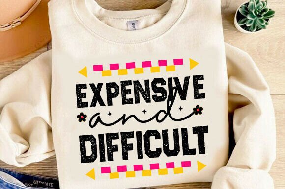 Download Expensive and Difficult Svg, Funny Shirt - Svg Collection